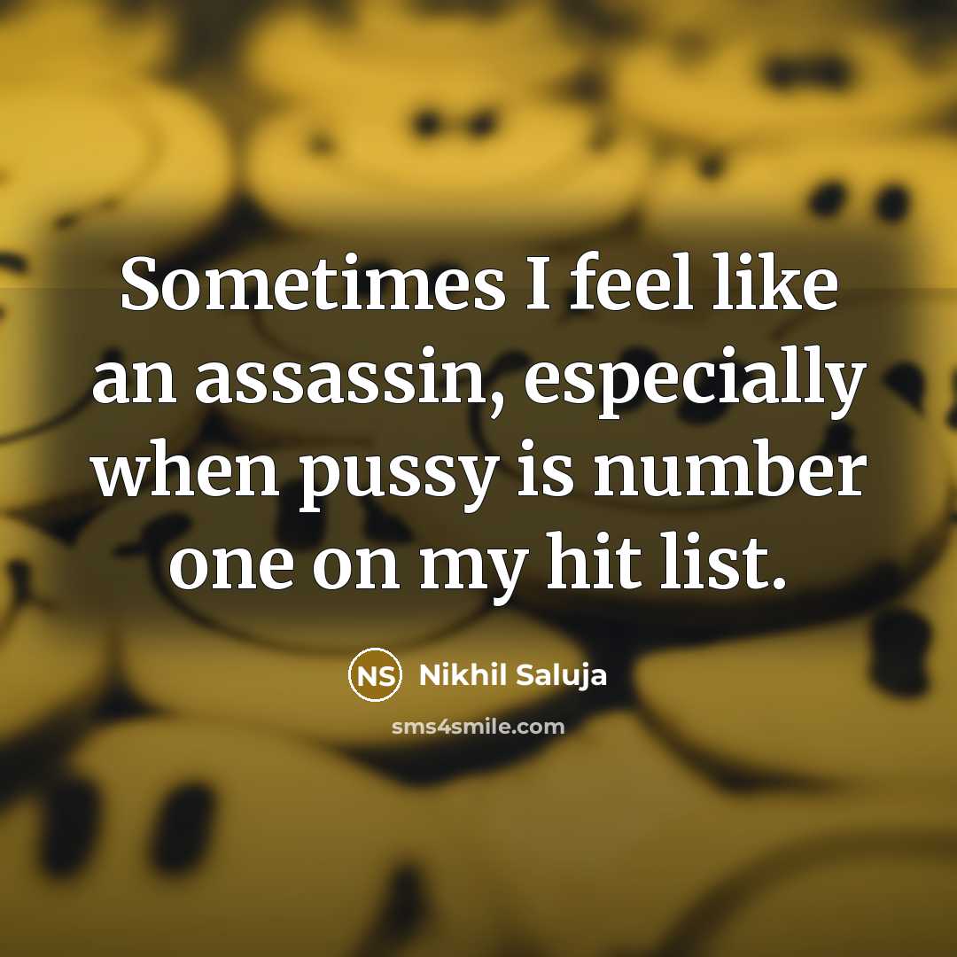 “Sometimes I feel like an assassin, especially when pussy is…” quote by Nikhil Saluja