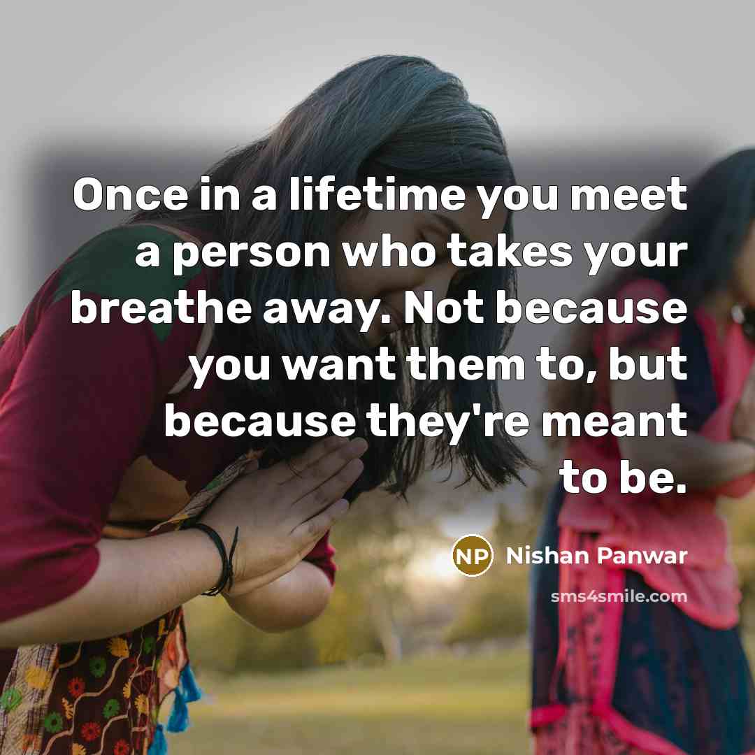 “Once in a lifetime you meet a person who takes…” quote by Nishan Panwar