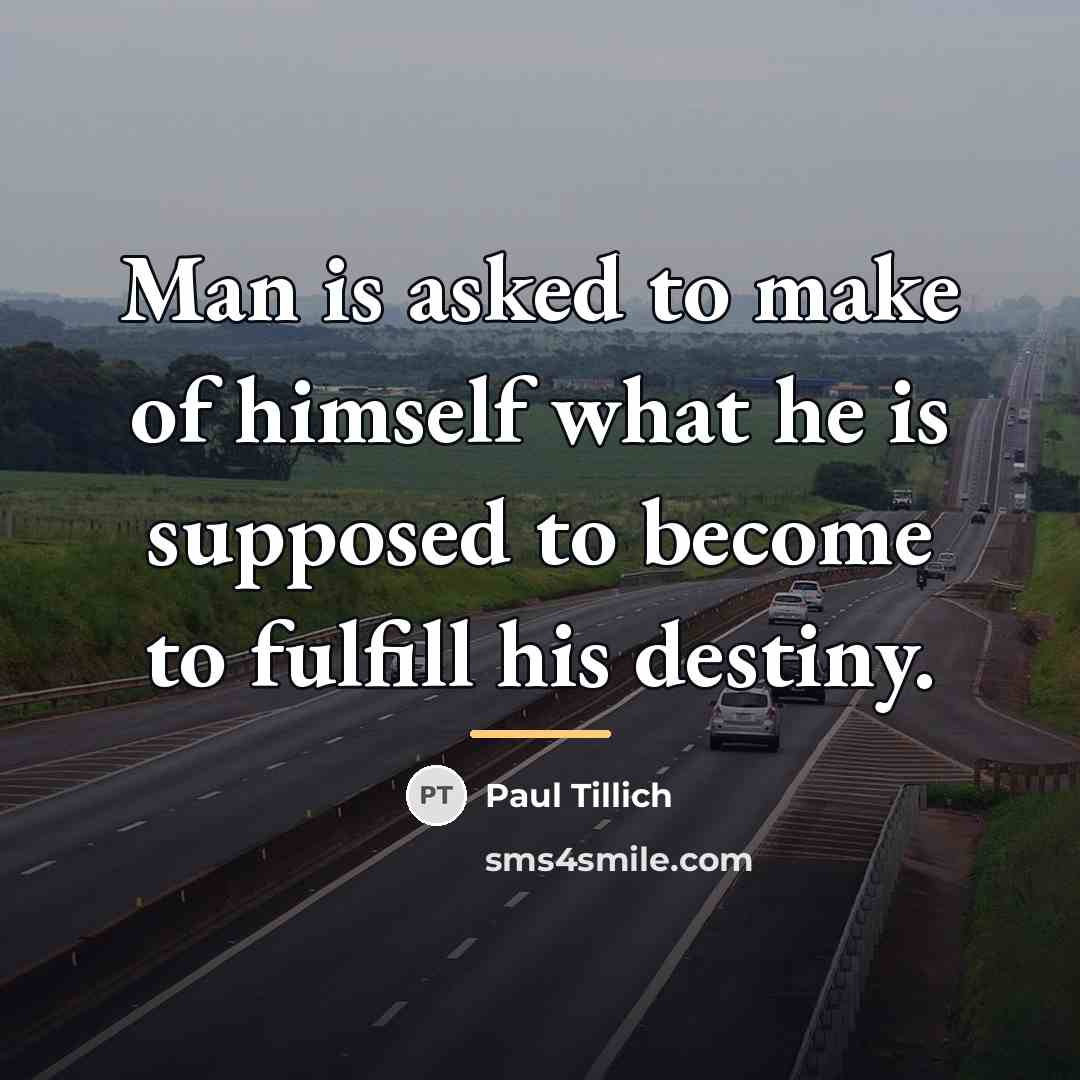 “Man is asked to make of himself what he is…” quote by Paul Tillich