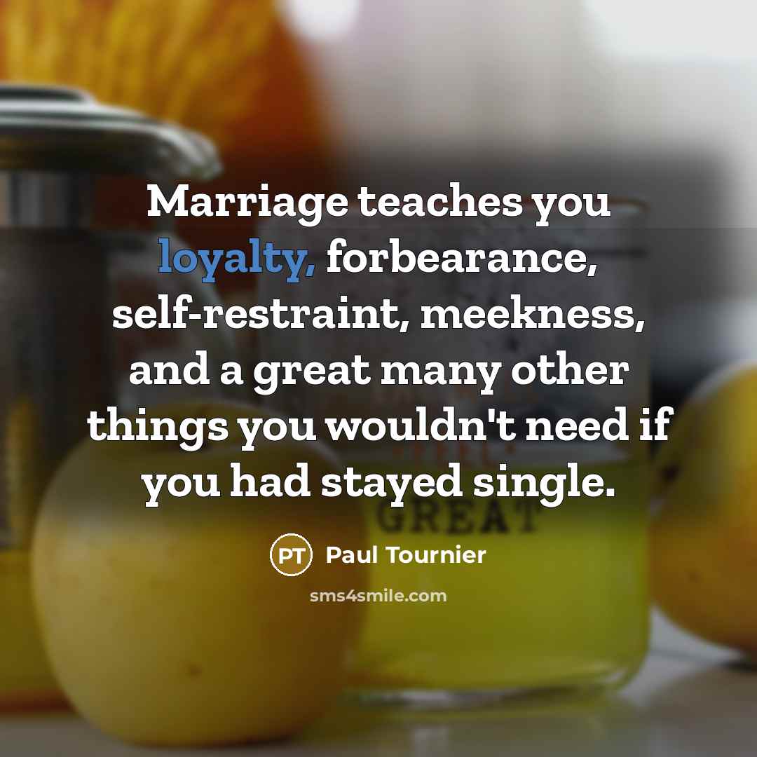 “Marriage teaches you loyalty, forbearance, self-restraint, meekness, and a great…” quote by Paul Tournier
