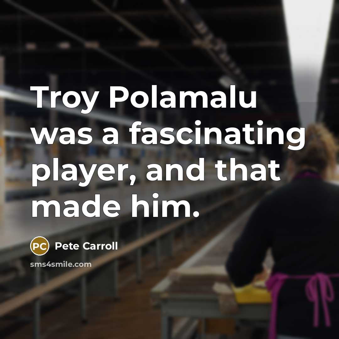 “Troy Polamalu was a fascinating player, and that made him.…” quote by Pete Carroll