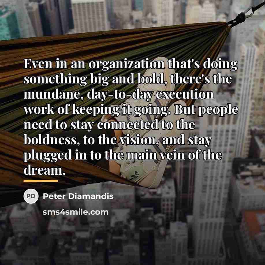 “Even in an organization that's doing something big and bold,…” quote by Peter Diamandis