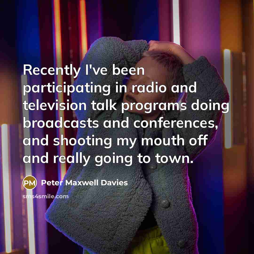 “Recently I've been participating in radio and television talk programs…” quote by Peter Maxwell Davies