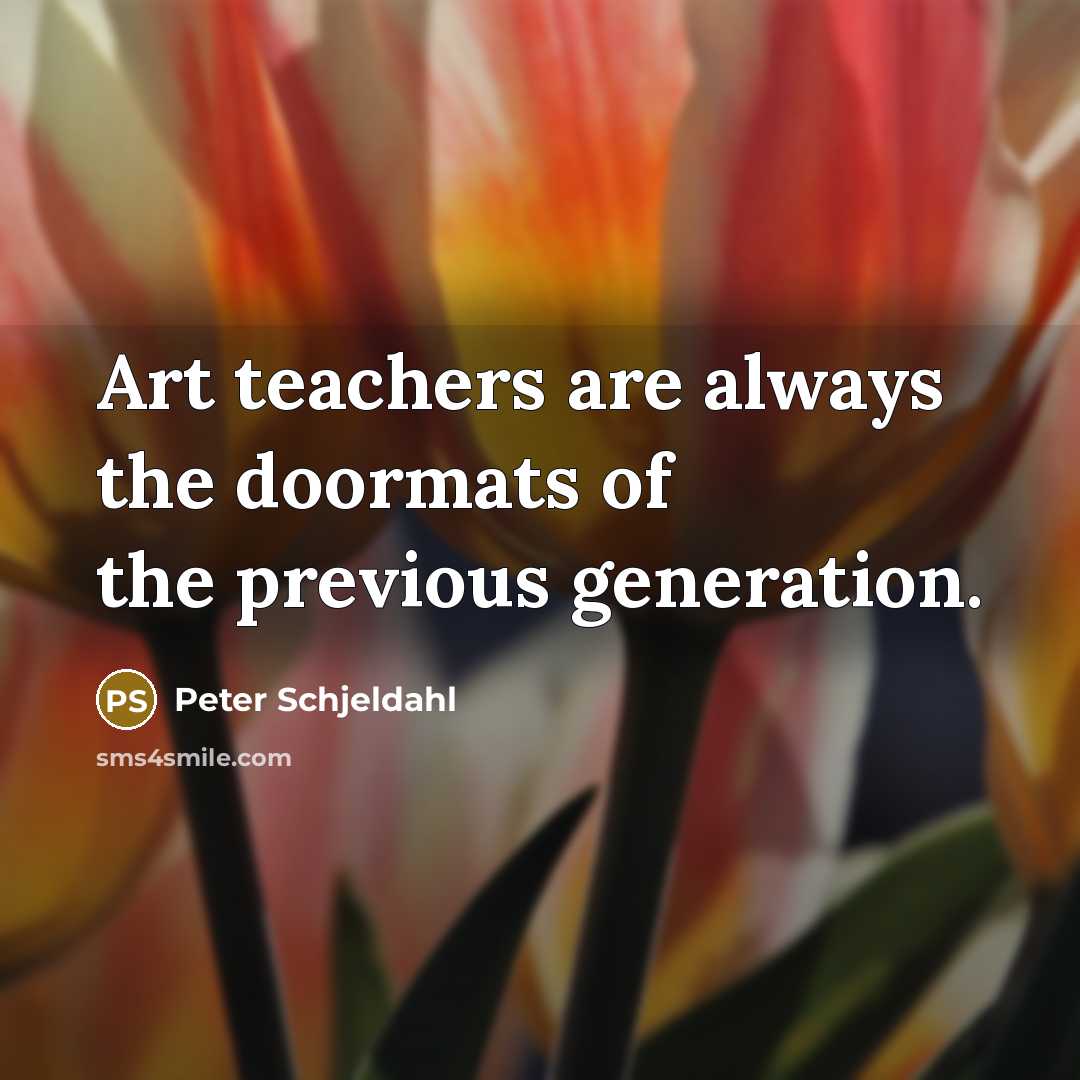 “Art teachers are always the doormats of the previous generation.…” quote by Peter Schjeldahl