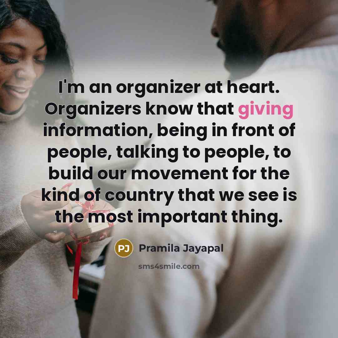 “I'm an organizer at heart. Organizers know that giving information,…” quote by Pramila Jayapal