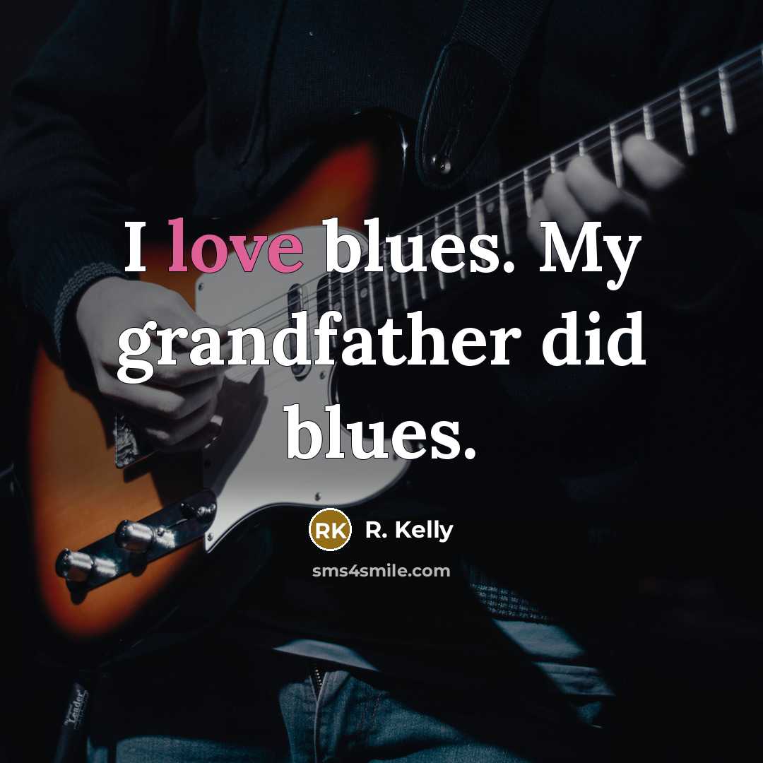 “I love blues. My grandfather did blues.…” quote by R. Kelly