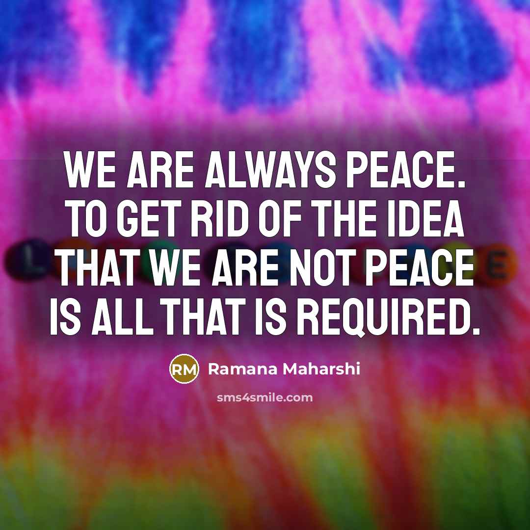 “We are always peace. To get rid of the idea…” quote by Ramana Maharshi