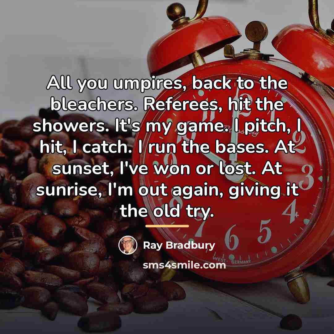 “All you umpires, back to the bleachers. Referees, hit the…” quote by Ray Bradbury