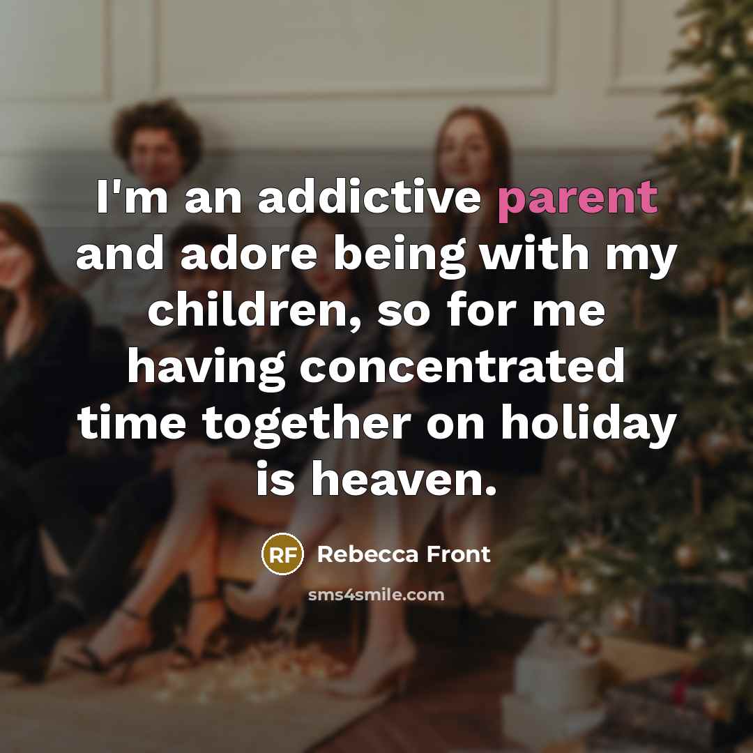 “I'm an addictive parent and adore being with my children,…” quote by Rebecca Front