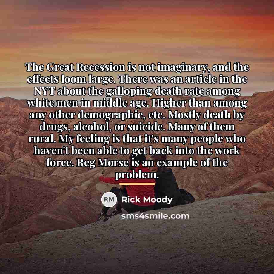 “The Great Recession is not imaginary, and the effects loom…” quote by Rick Moody