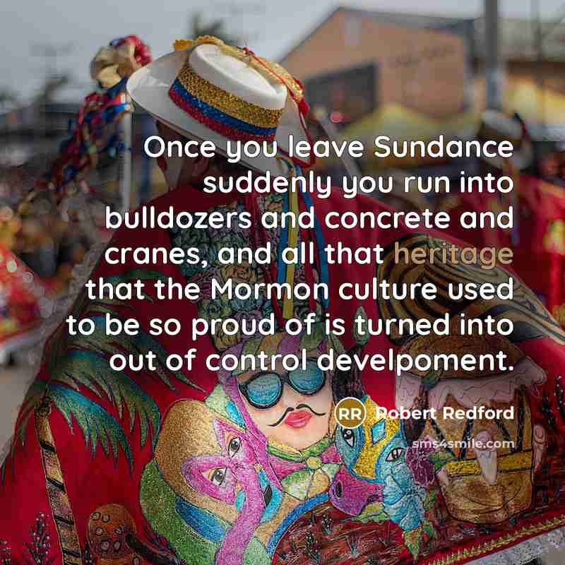 “Once you leave Sundance suddenly you run into bulldozers and…” quote by Robert Redford