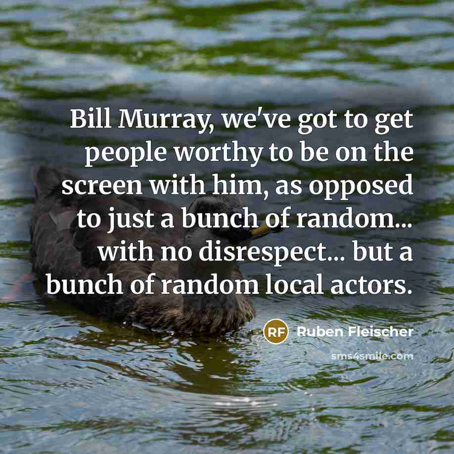 “Bill Murray, we've got to get people worthy to be…” quote by Ruben Fleischer