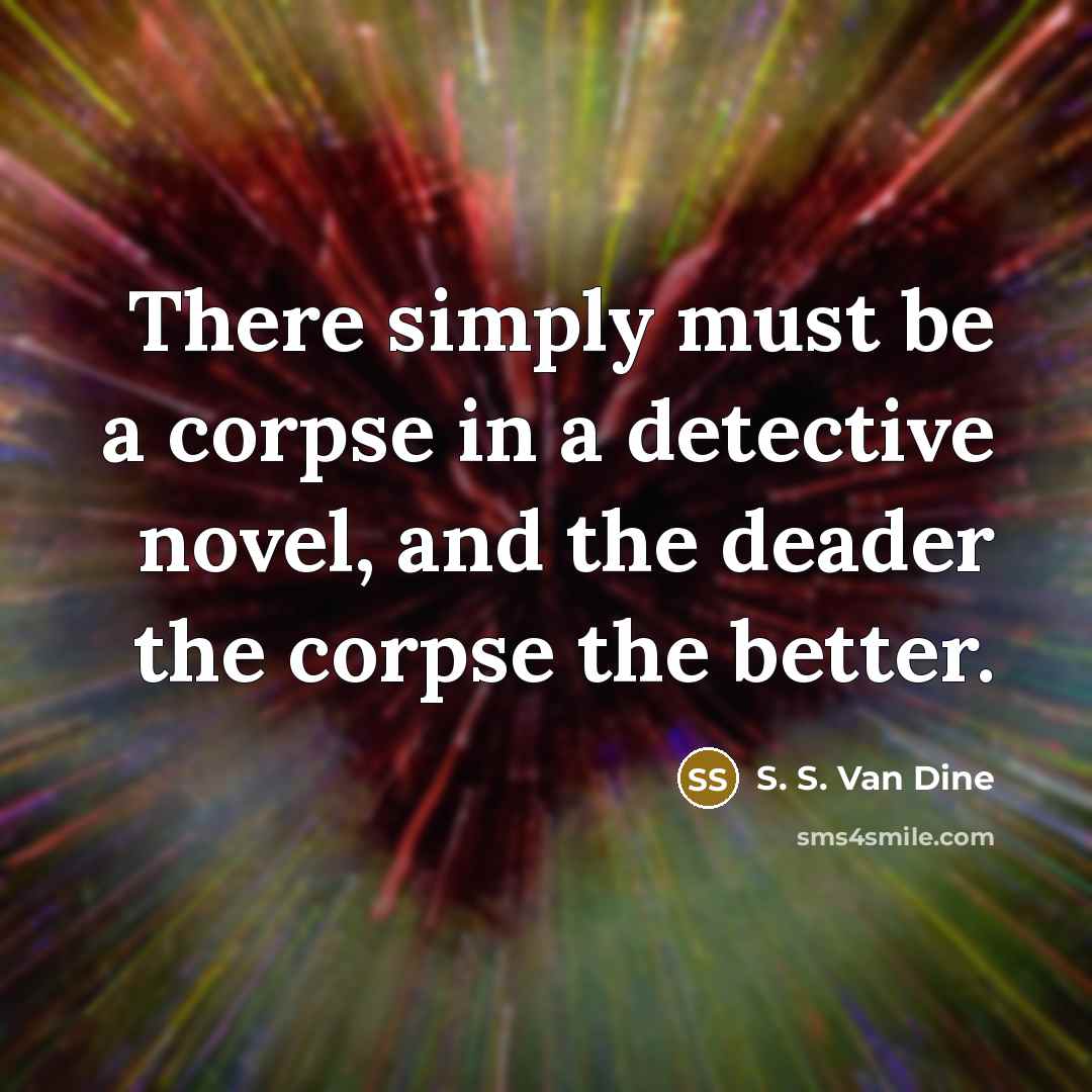 “There simply must be a corpse in a detective novel,…” quote by S. S. Van Dine