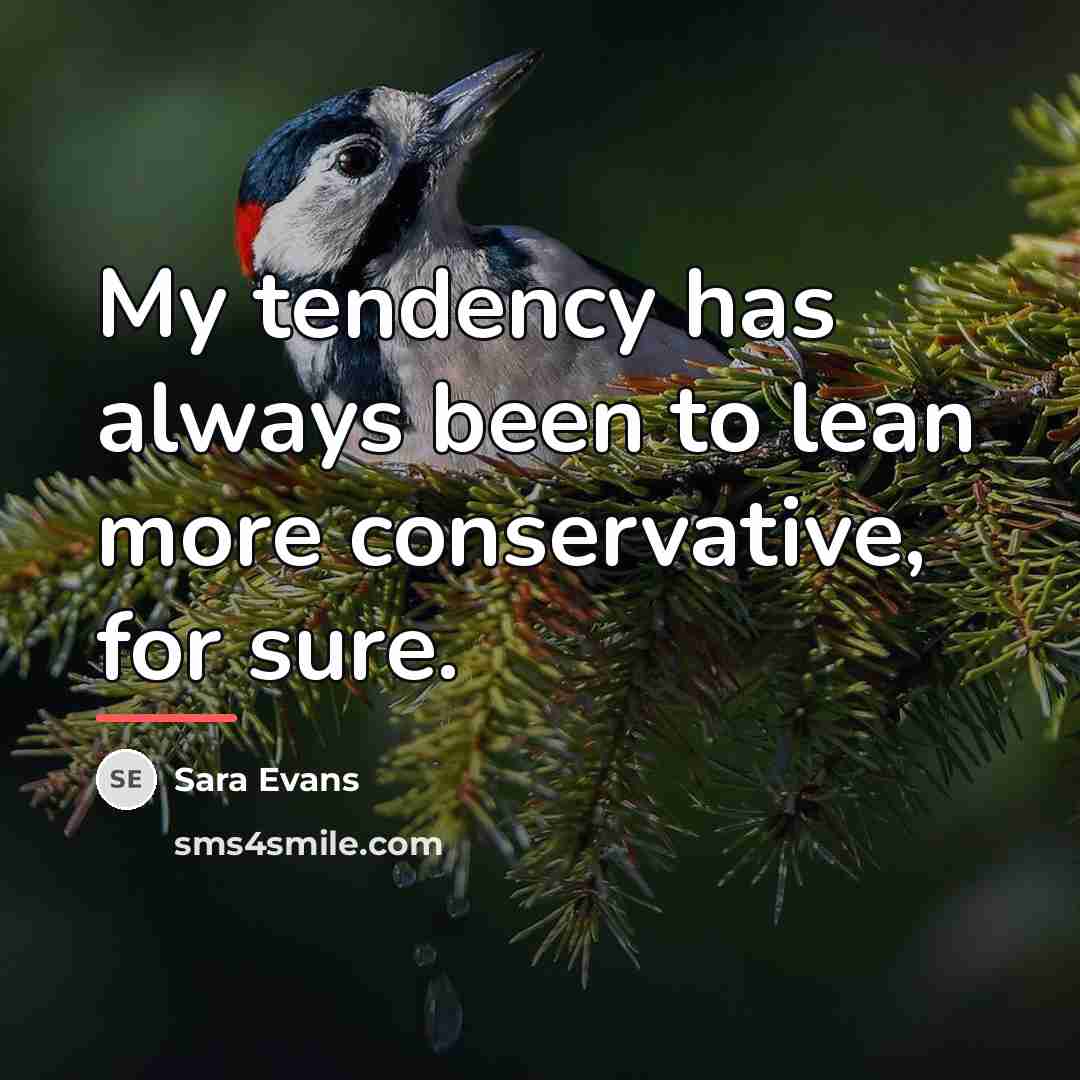 “My tendency has always been to lean more conservative, for…” quote by Sara Evans