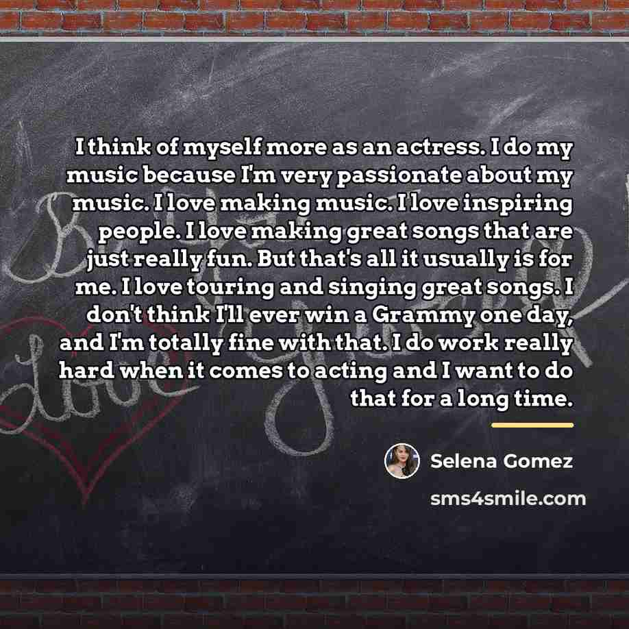 “I think of myself more as an actress. I do…” quote by Selena Gomez