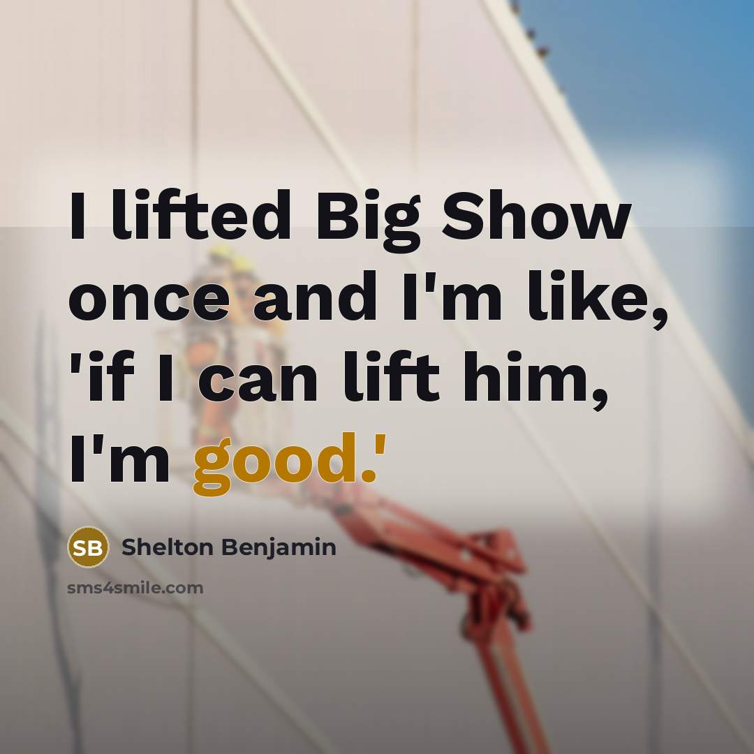 “I lifted Big Show once and I'm like, 'if I…” quote by Shelton Benjamin