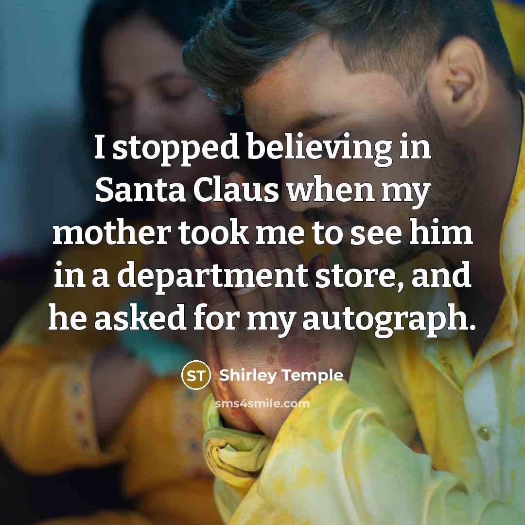 “I stopped believing in Santa Claus when my mother took…” quote by Shirley Temple