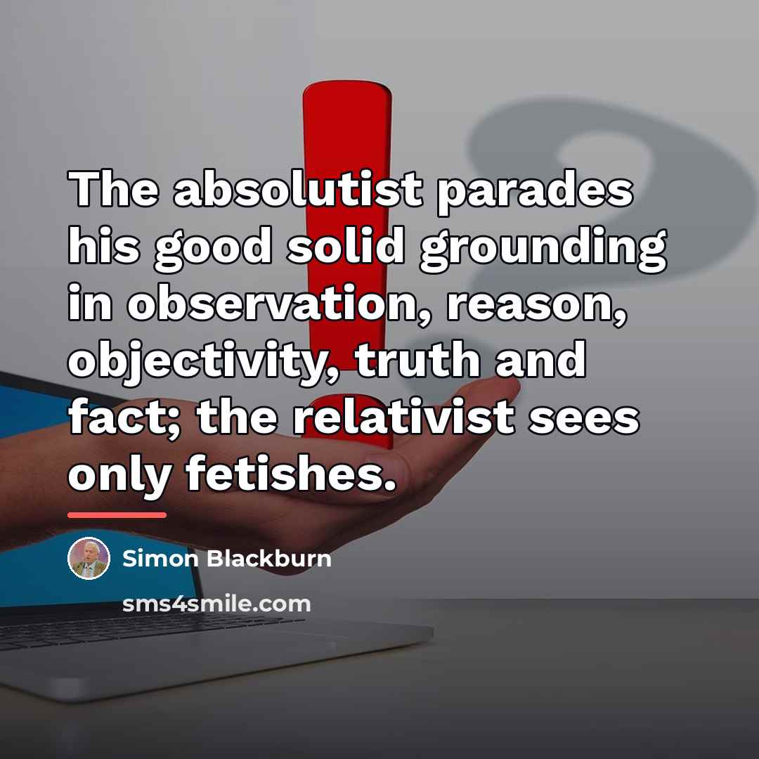“The absolutist parades his good solid grounding in observation, reason,…” quote by Simon Blackburn