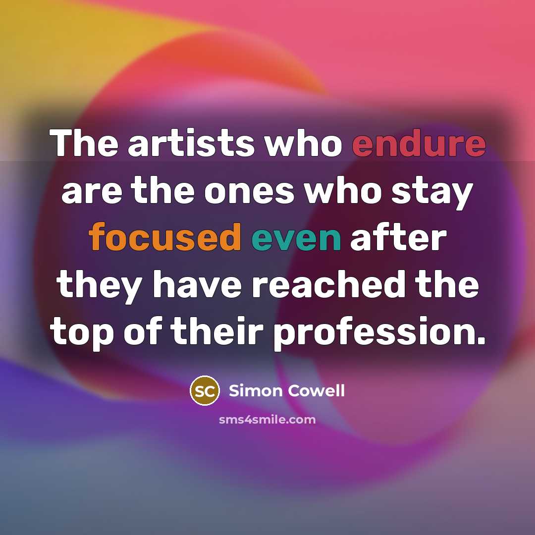 “The artists who endure are the ones who stay focused…” quote by Simon Cowell