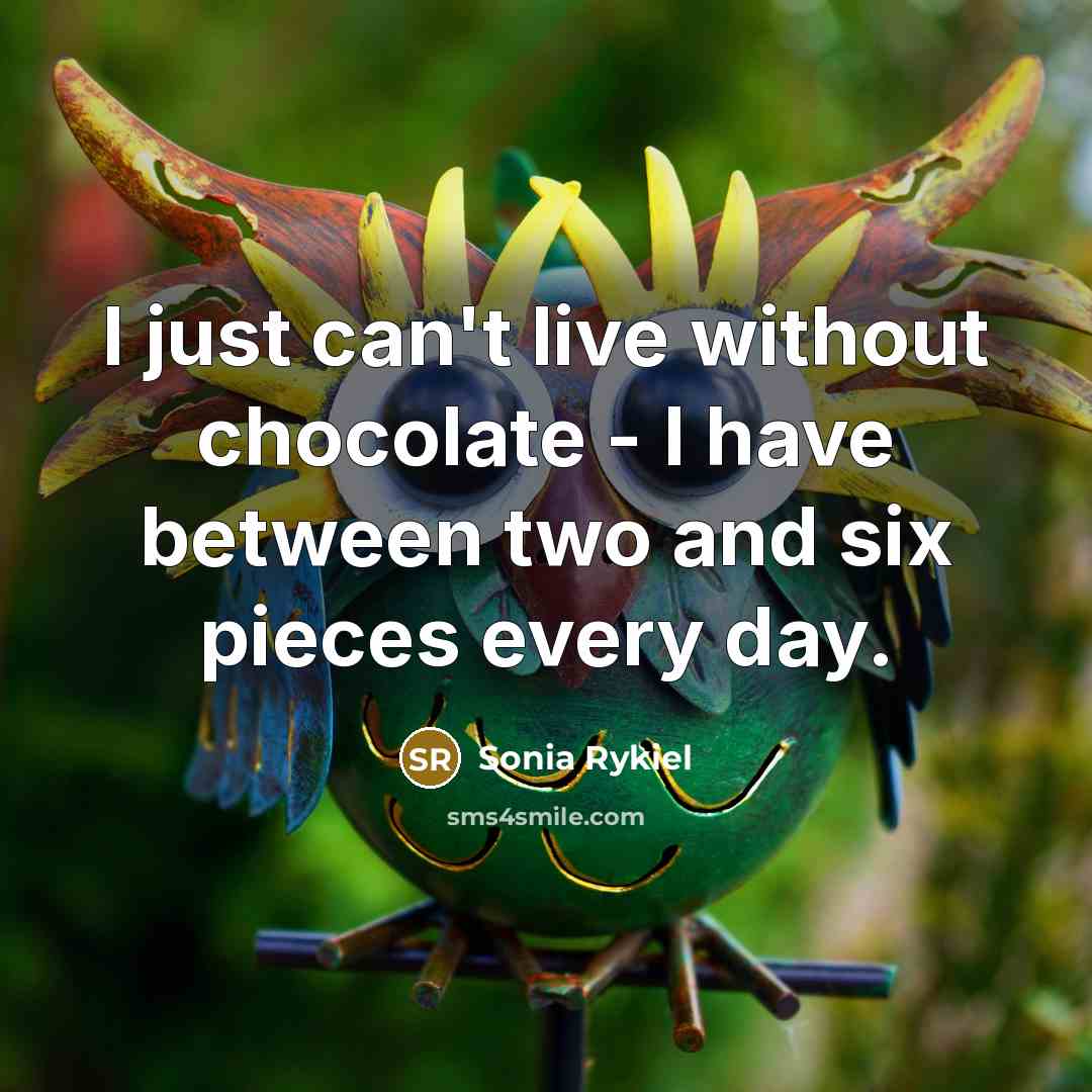 “I just can't live without chocolate - I have between…” quote by Sonia Rykiel