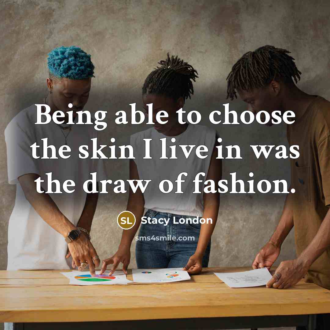 “Being able to choose the skin I live in was…” quote by Stacy London