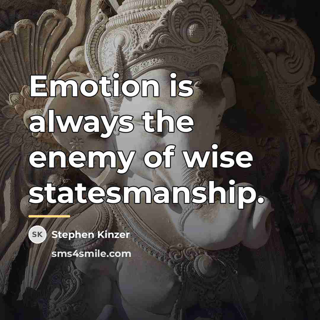 “Emotion is always the enemy of wise statesmanship.…” quote by Stephen Kinzer