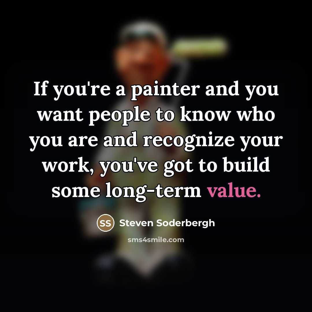 “If you're a painter and you want people to know…” quote by Steven Soderbergh