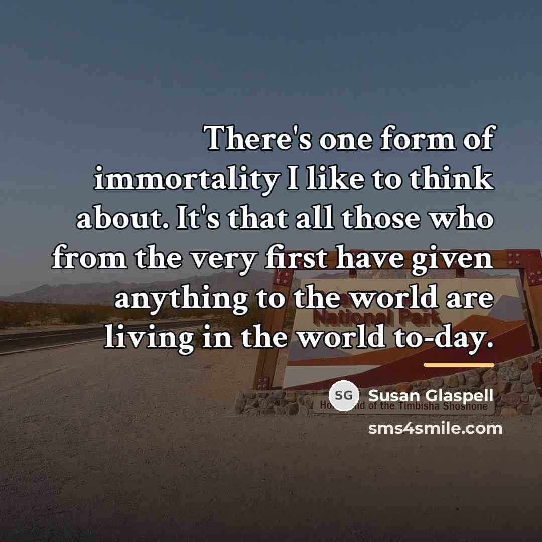 “There's one form of immortality I like to think about.…” quote by Susan Glaspell