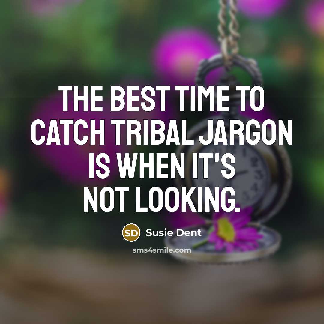 “The best time to catch tribal jargon is when it's…” quote by Susie Dent