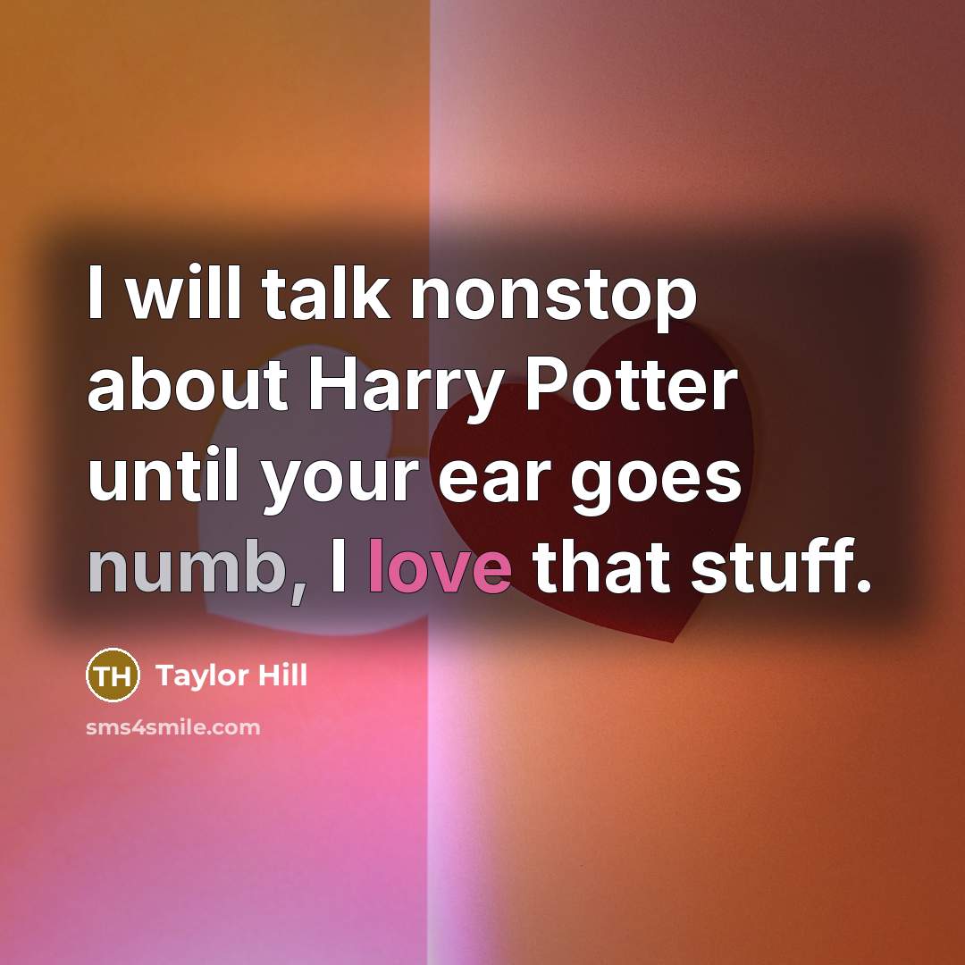 “I will talk nonstop about Harry Potter until your ear…” quote by Taylor Hill