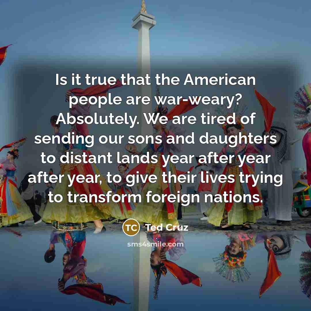 “Is it true that the American people are war-weary? Absolutely.…” quote by Ted Cruz