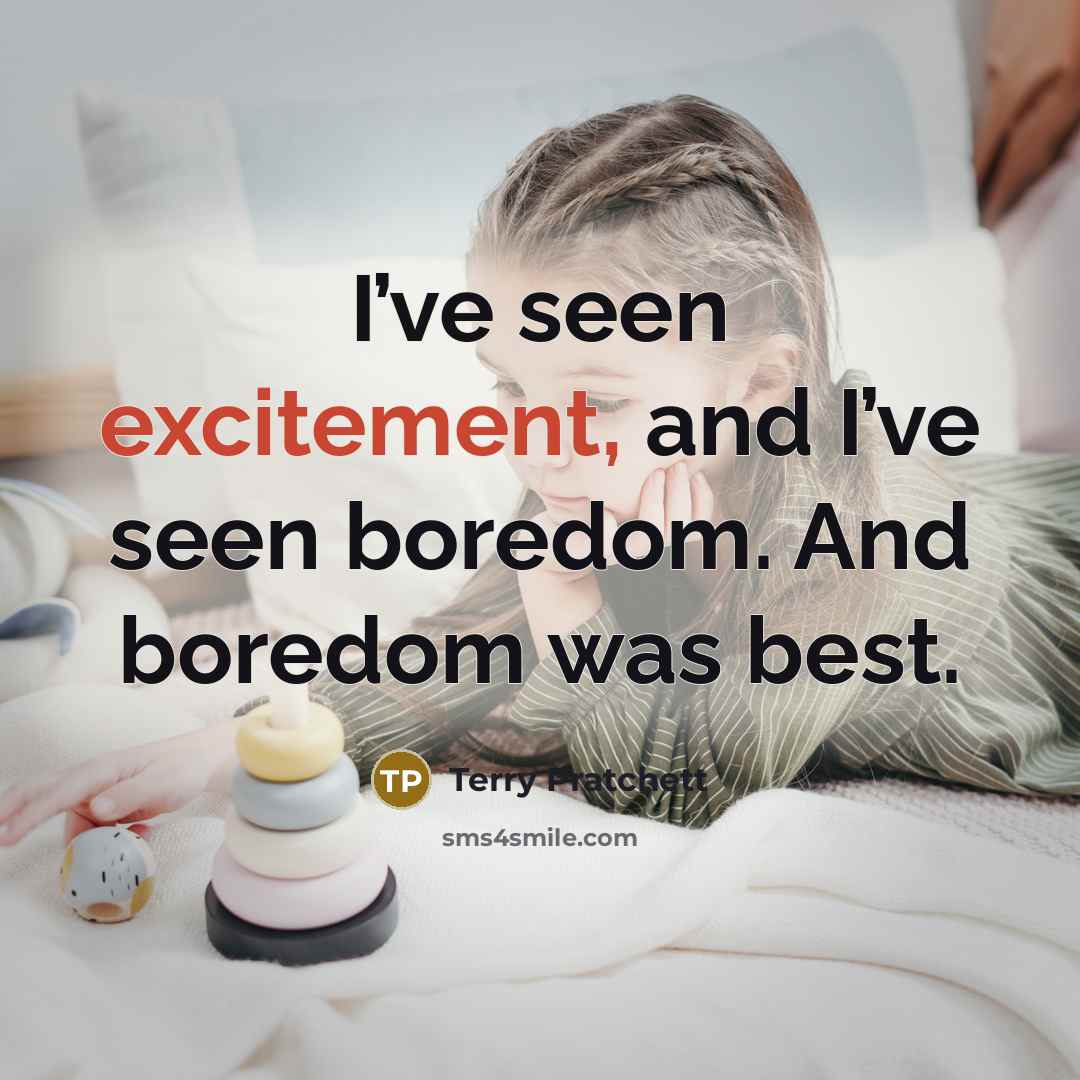“I’ve seen excitement, and I’ve seen boredom. And boredom was…” quote by Terry Pratchett