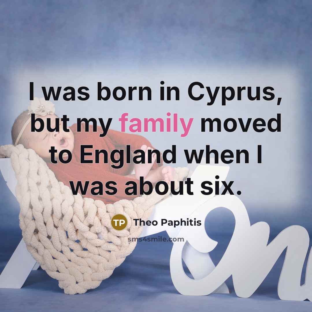 “I was born in Cyprus, but my family moved to…” quote by Theo Paphitis