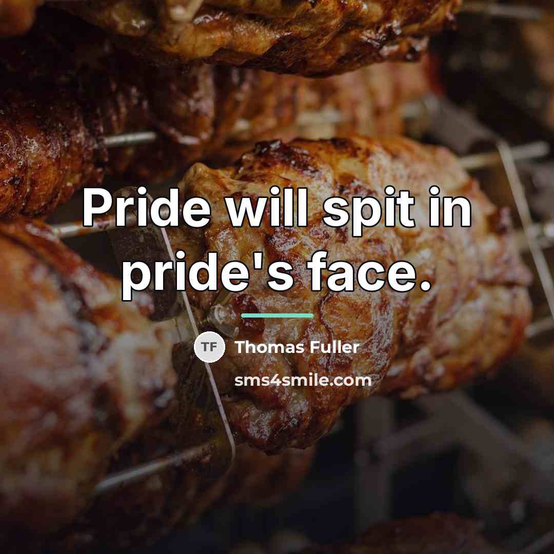 “Pride will spit in pride's face.…” quote by Thomas Fuller