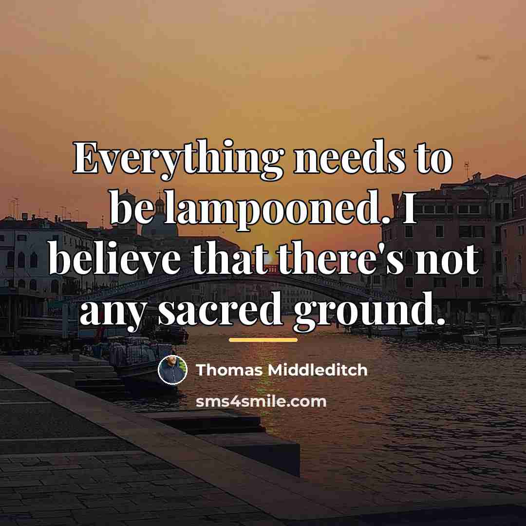 “Everything needs to be lampooned. I believe that there's not…” quote by Thomas Middleditch