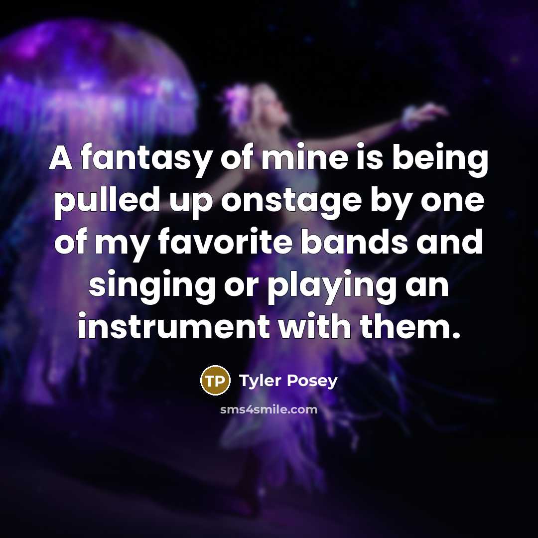“A fantasy of mine is being pulled up onstage by…” quote by Tyler Posey