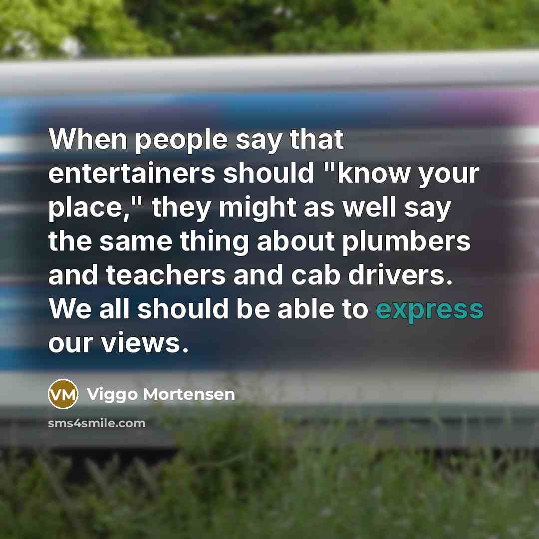“When people say that entertainers should "know your place," they…” quote by Viggo Mortensen