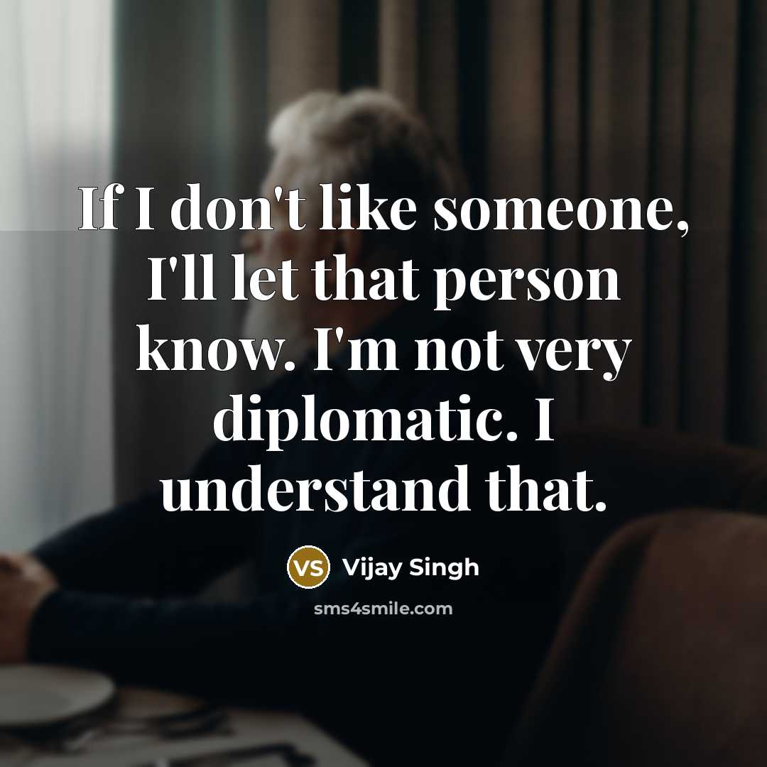“If I don't like someone, I'll let that person know.…” quote by Vijay Singh