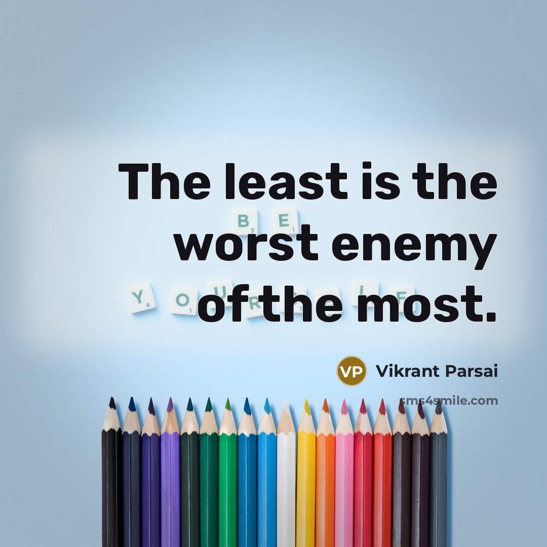 “The least is the worst enemy of the most.…” quote by Vikrant Parsai