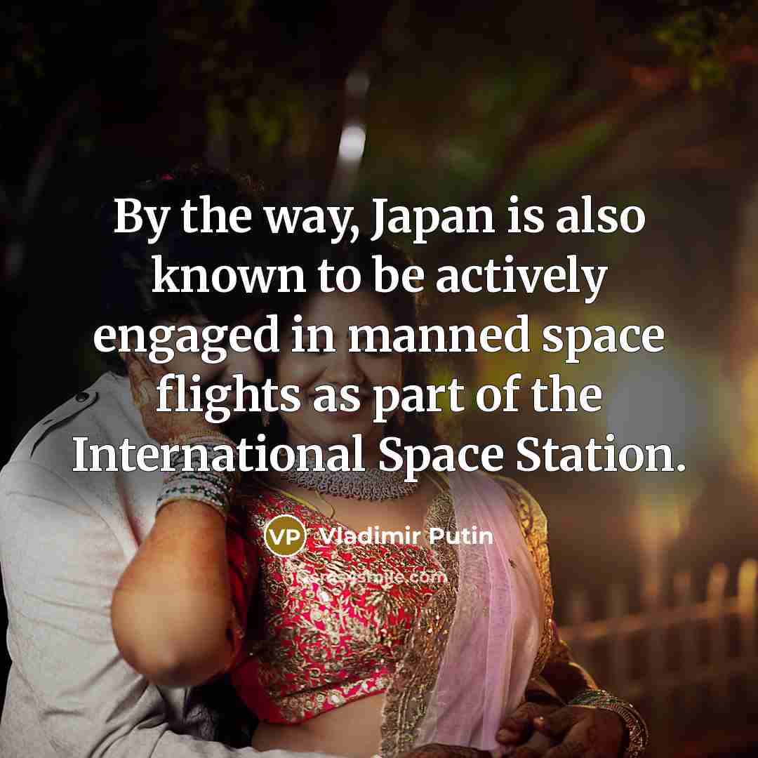 “By the way, Japan is also known to be actively…” quote by Vladimir Putin