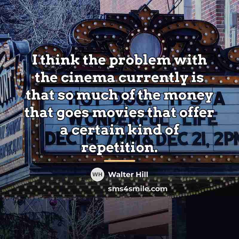 “I think the problem with the cinema currently is that…” quote by Walter Hill