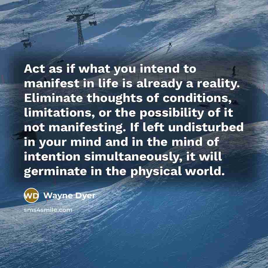 “Act as if what you intend to manifest in life…” quote by Wayne Dyer