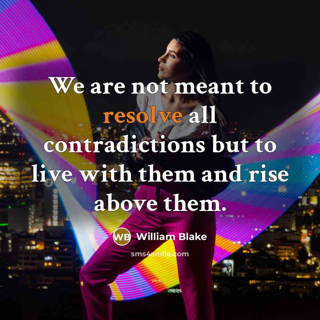 “We are not meant to resolve all contradictions but to…” quote by William Blake