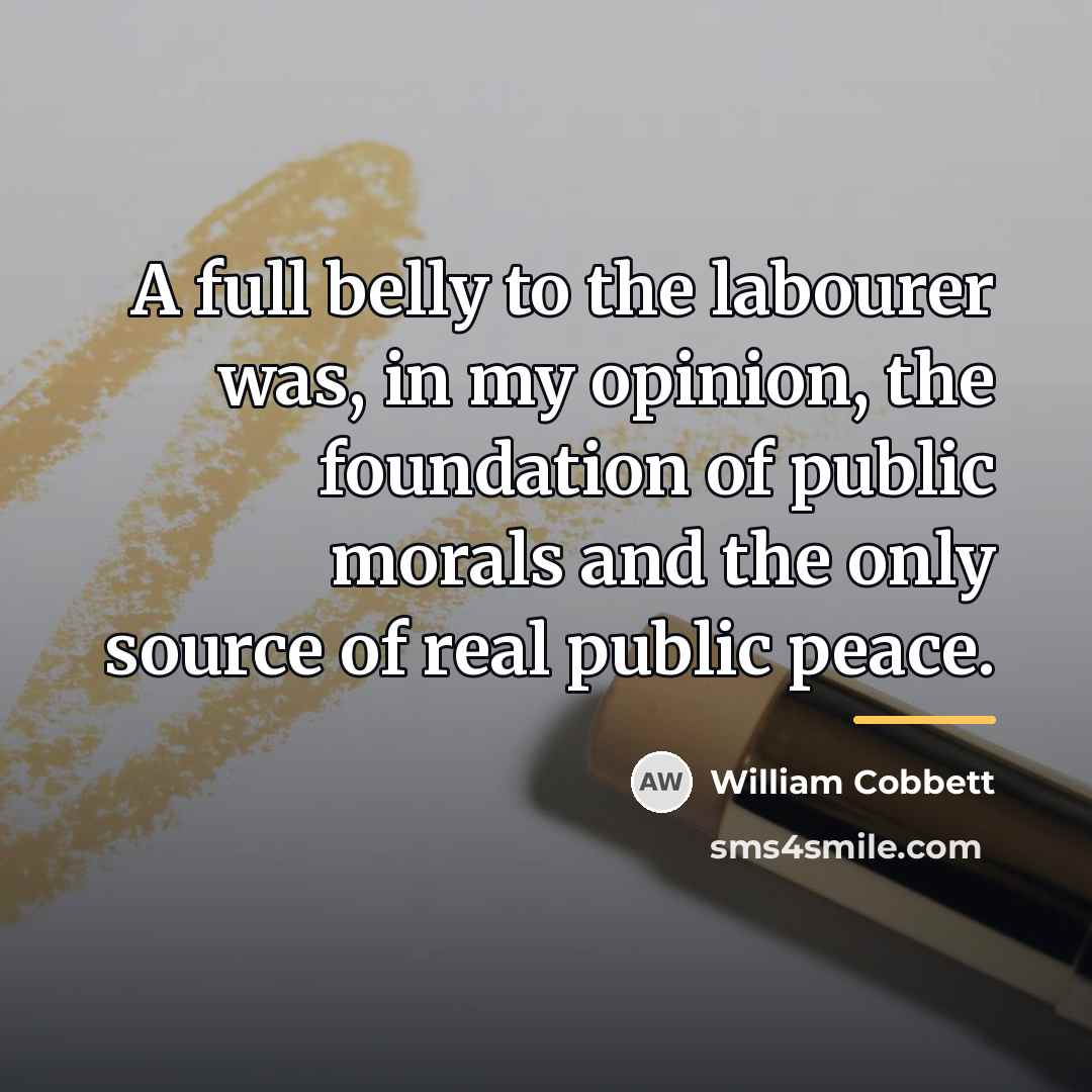 “A full belly to the labourer was, in my opinion,…” quote by William Cobbett