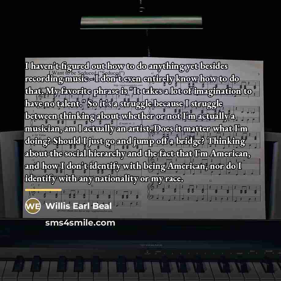 “I haven't figured out how to do anything yet besides…” quote by Willis Earl Beal