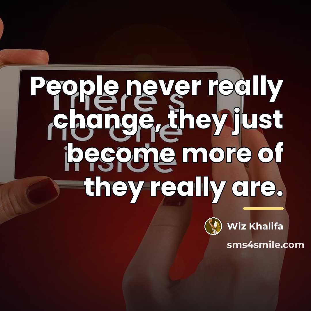 “People never really change, they just become more of they…” quote by Wiz Khalifa