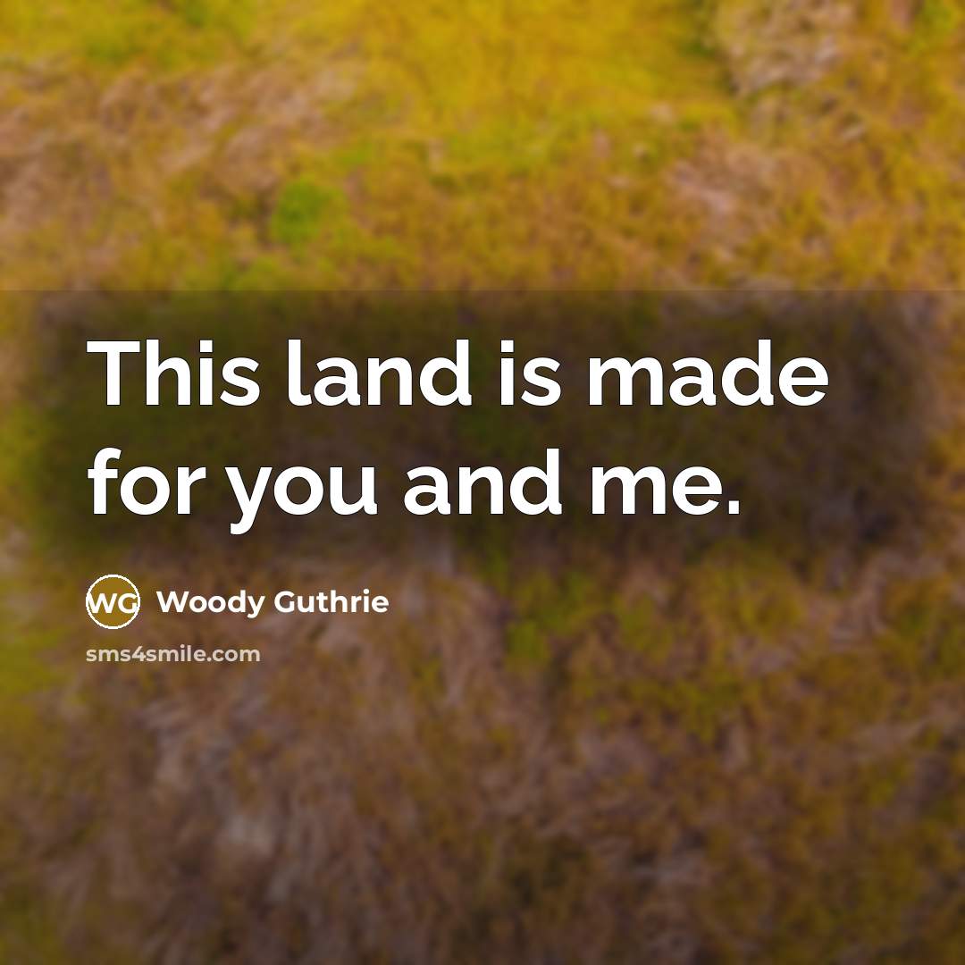 “This land is made for you and me.…” quote by Woody Guthrie