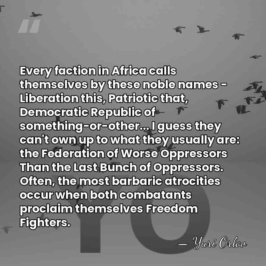 Every faction in Africa calls themselves by these noble names - Liberation&hellip; - Yuri Orlov