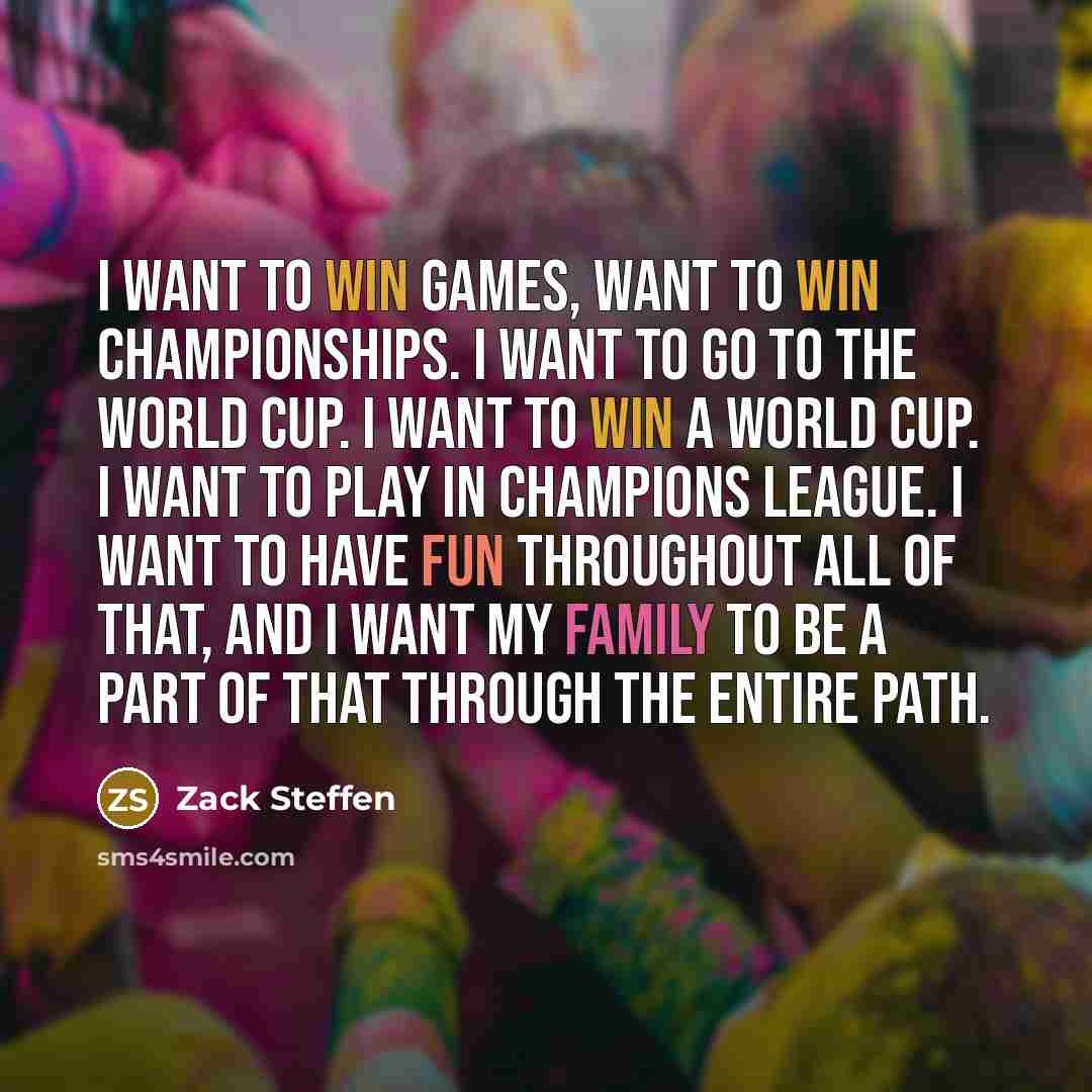 “I want to win games, want to win championships. I…” quote by Zack Steffen