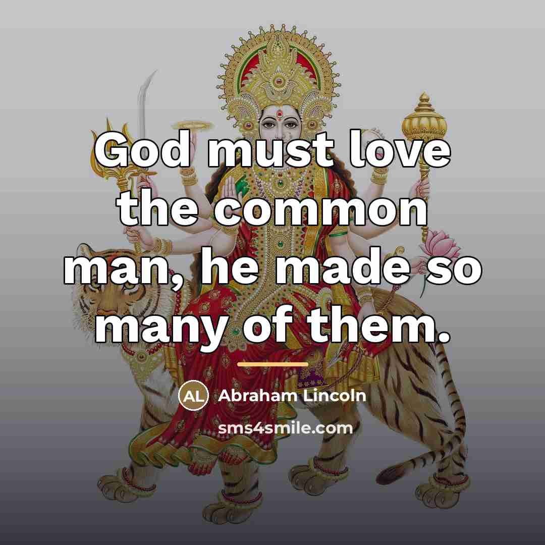 “God must love the common man, he made so many…” quote by Abraham Lincoln